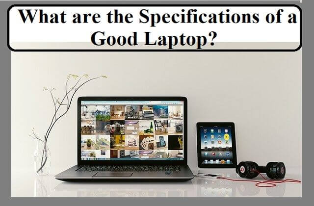 What are the Specifications of a Good Laptop Complete Information